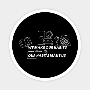 We make our habits and then our habits make us Magnet